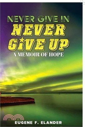 Never Give In, Never Give Up: A Memoir of Hope