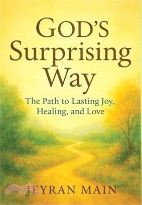 God's Surprising Way: The Path to Lasting Joy, Healing, and Love