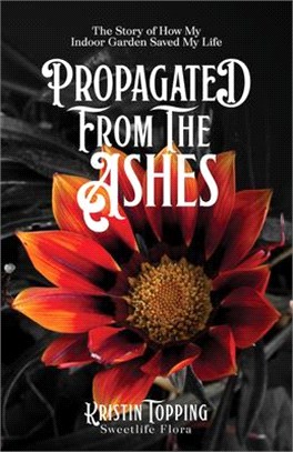 Propagated from the Ashes ― The Story of How My Indoor Garden Saved My Life