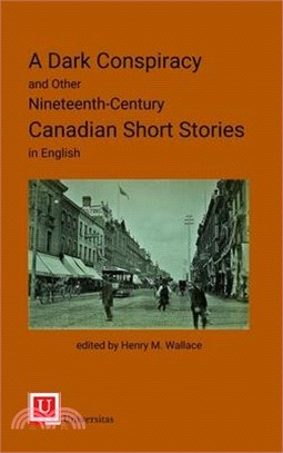 A Dark Conspiracy and Other Nineteenth-Century Canadian Short Stories in English