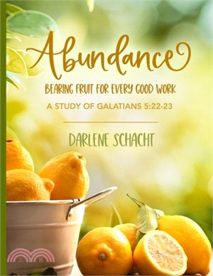 Abundance: Bearing Fruit for Every Good Work: A Study of Galatians 5:22-23