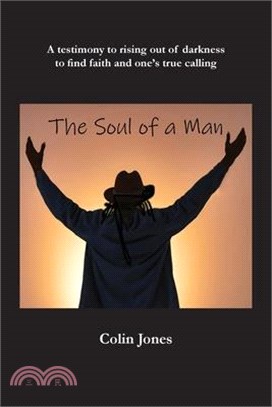 The Soul of a Man: A testimony to rising out of darkness to find faith and one's true calling