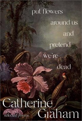 Put Flowers Around Us and Pretend We're Dead: New and Selected Poems