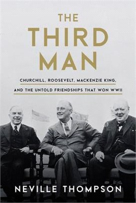 The Third Man ― Churchill and Roosevelt As Revealed by Their Ally and Confidant, Mackenzie King