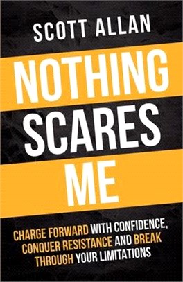 Nothing Scares Me: Charge Forward With Confidence, Conquer Resistance, and Break Through Your Limitations