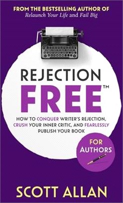 Rejection Free For Authors: How to Conquer Writer's Rejection, Crush Your Inner Critic, and Fearlessly Publish Your Book: How to Conquer Writer's
