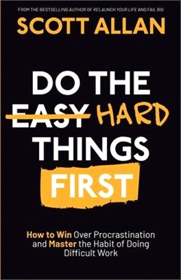 Do the Hard Things First: How to Win Over Procrastination and Master the Habit of Doing Difficult Work