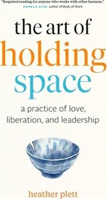 The Art of Holding Space ― A Practice of Love, Liberation, and Leadership