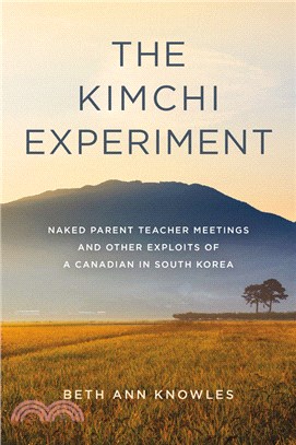 The Kimchi Experiment: Naked Parent Teacher Meetings and Other Exploits of a Canadian in South Korea