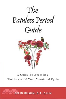 The Painless Period Guide: A Guide To Accessing The Power Of Your Menstrual Cycle