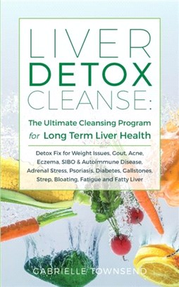 Liver Detox Cleanse：Detox Fix for Weight Issues, Gout, Acne, Eczema, SIBO & Autoimmune Disease, Adrenal Stress, Psoriasis, Diabetes, Gallstones, Strep, Bloating, Fatigue, and Fatty Liver