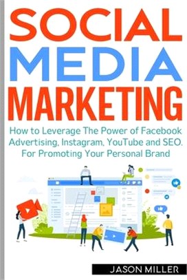 Social Media Marketing: How to Leverage The Power of Facebook Advertising, Instagram, YouTube and SEO. For Promoting Your Personal Brand