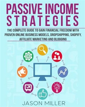 Passive Income Strategies: The Complete Guide to Gain Financial Freedom with Proven Online Business Models, Dropshipping, Shopify, Affiliate Mark
