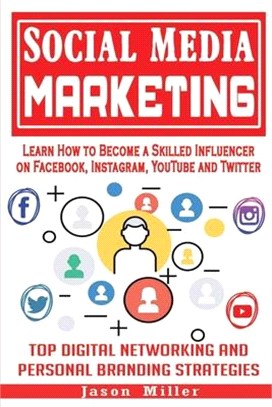 Social Media Marketing: Learn How to Become a Skilled Influencer on Facebook, Instagram, YouTube and Twitter: Top Digital Networking and Perso