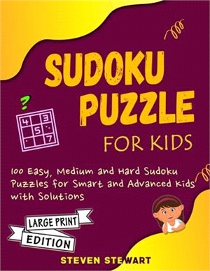Sudoku Puzzle for Kids: 100 Easy, Medium And Hard Sudoku Puzzles for Smart and Advanced Kids with Solutions - Large Print Edition