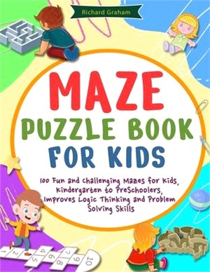 Maze Puzzle Book for Kids: 100 Fun and Challenging Mazes for Kids, Kindergarten to PreSchoolers, Improves Logic Thinking and Problem Solving Skil