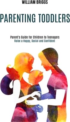 Parenting Toddlers: Raise a Happy, Social and Confident Child (Parent's Guide for Children to Teenagers)