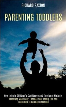 Parenting Toddlers: Parenting Made Easy, Enhance Your Family Life and Learn How to Balance Discipline (How to Build Children's Confidence