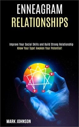 Enneagram Relationships: Know Your Type! Awaken Your Potential! (Improve Your Social Skills and Build Strong Relationship)