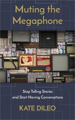 Muting the Megaphone: Stop Telling Stories and Start Having Conversations