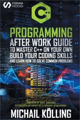 C++ Programming: After work guide to master C++ on your own. Build your coding skills and learn how to solve common problems. Transform