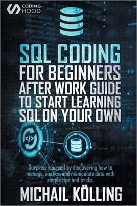 SQL Coding for Beginners: After work guide to start learning SQL on your own. Surprise yourself by discovering how to manage, analyze and manipu