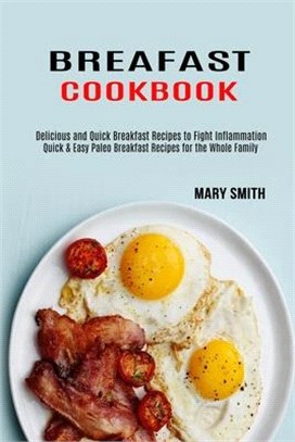 Breakfast Cookbook: Quick & Easy Paleo Breakfast Recipes for the Whole Family (Delicious and Quick Breakfast Recipes to Fight Inflammation
