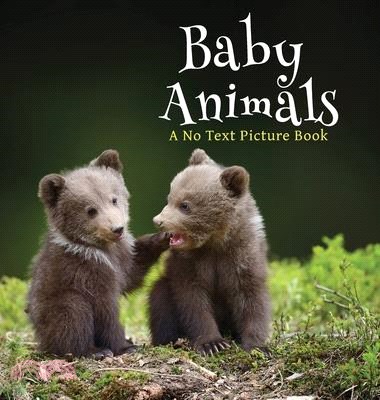 Baby Animals, A No Text Picture Book: A Calming Gift for Alzheimer Patients and Senior Citizens Living With Dementia