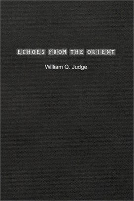 Echoes from the Orient: A Broad Outline of Theosophical Doctrines