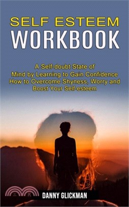 Self Esteem Workbook: A Self-doubt State of Mind by Learning to Gain Confidence (How to Overcome Shyness, Worry and Boost Your Self-esteem)