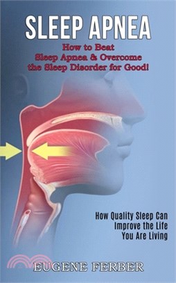 Sleep Apnea: How Quality Sleep Can Improve the Life You Are Living (How to Beat Sleep Apnea & Overcome the Sleep Disorder for Good!