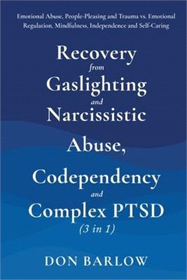 Recovery from Gaslighting & Narcissistic Abuse, Codependency & Complex PTSD (3 in 1): Emotional Abuse, People-Pleasing and Trauma vs. Emotional Regula