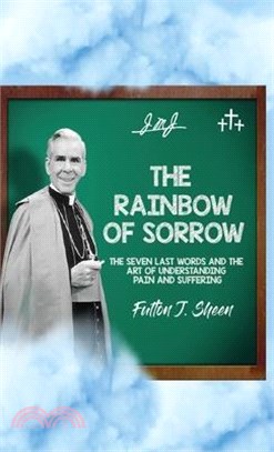 The Rainbow of Sorrow: The Seven Last Words and the Art of Understanding Pain and Suffering