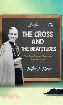 The Cross and the Beatitudes: The Two Greatest Sermons Ever Preached