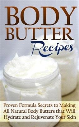 Body Butter Recipes: Proven Formula Secrets to Making All Natural Body Butters that Will Hydrate and Rejuvenate Your Skin