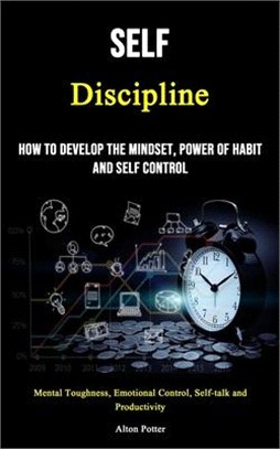Self Discipline: How to Develop the Mindset, Power of Habit and Self Control (Mental Toughness, Emotional Control, Self-talk and Produc
