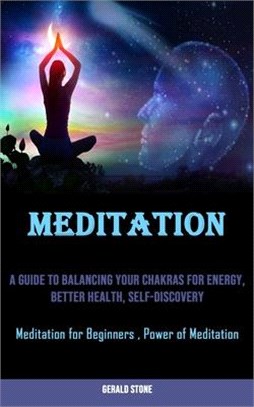 Meditation: A Guide to Balancing Your Chakras for Energy, Better Health, Self-discovery (Meditation for Beginners, Power of Medita