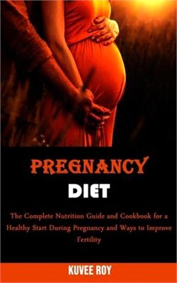 Pregnancy Diet: The Complete Nutrition Guide and Cookbook for a Healthy Start During Pregnancy and Ways to Improve Fertility
