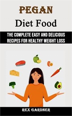 Pegan Diet Food: The Complete Easy and Delicious Recipes for Healthy Weight Loss