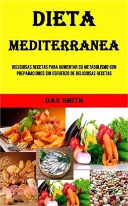 Dieta Mediterranea: Deliciosas Recetas Para Aumentar Su Metabolismo Con Preparaciones Sin Esfuerzo De Deliciosas Recetas