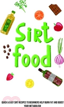 Sirt Food Diet: Quick & Easy Sirt Recipes to Beginners Help Burn Fat and Boost Your Metabolism