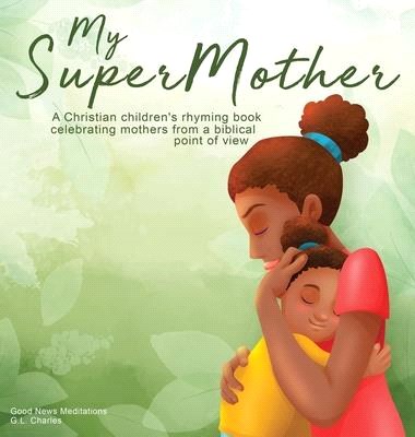 My Supermother: A Christian children's rhyming book celebrating mothers from a biblical point of view