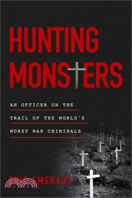 Hunting Monsters: An Officer on the Trail of the World's Worst War Criminals