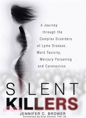 Silent Killers: A Journey through the Complex Disorders of Lyme Disease, Mold Toxicity, Mercury Poisoning and Coronavirus