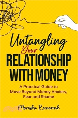 Untangling Your Relationship With Money: A Practical Guide to Move Beyond Money Anxiety, Fear and Shame