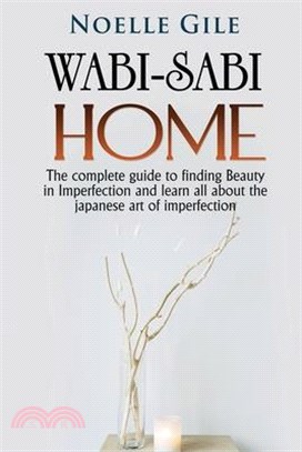 Wabi-Sabi Home: The complete guide to finding Beauty in Imperfection and learn all about the Japanese art of imperfection