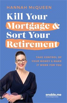 Kill Your Mortgage & Sort Your Retirement Updated Edition: The Go-To Guide for Getting Ahead