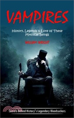 Vampire: History, Legends & Lore of These Mythical Beings (Secrets Behind History's Legendary Bloodsuckers)