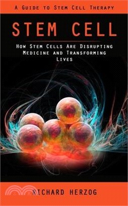 Stem Cell: A Guide to Stem Cell Therapy (How Stem Cells Are Disrupting Medicine and Transforming Lives)