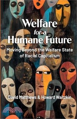 Welfare for a Humane Future: Moving Beyond the Welfare State of Racial Capitalism